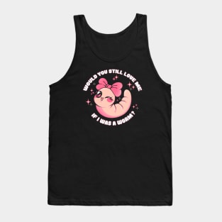 Would You Still Love Me If I Was a Worm? by Tobe Fonseca Tank Top